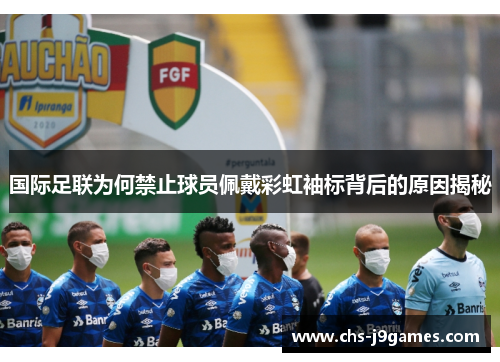 国际足联为何禁止球员佩戴彩虹袖标背后的原因揭秘