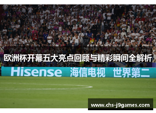 欧洲杯开幕五大亮点回顾与精彩瞬间全解析