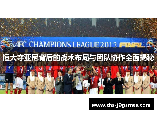 恒大夺亚冠背后的战术布局与团队协作全面揭秘 恒大夺亚冠背后的战术布局与团队协作全面揭秘