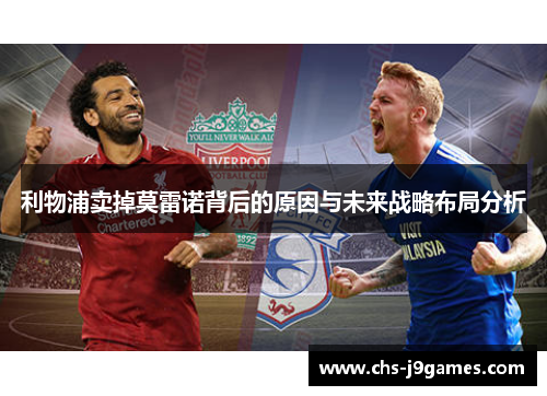 利物浦卖掉莫雷诺背后的原因与未来战略布局分析 利物浦卖掉莫雷诺背后的原因与未来战略布局分析