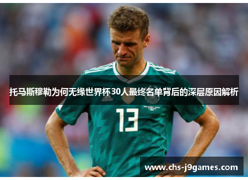 托马斯穆勒为何无缘世界杯30人最终名单背后的深层原因解析