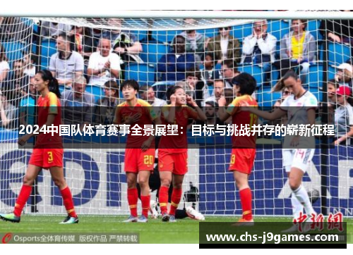 2024中国队体育赛事全景展望:目标与挑战并存的崭新征程 2024中国队体育赛事全景展望:目标与挑战并存的崭新征程