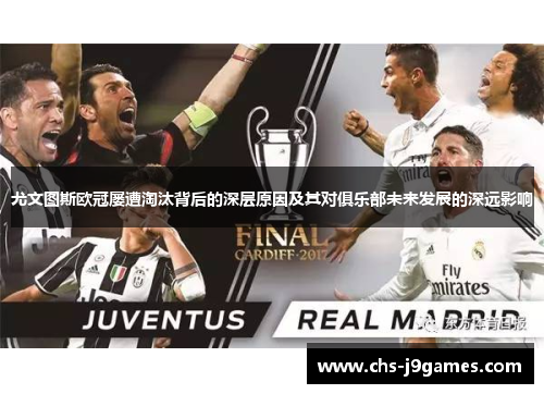 尤文图斯欧冠屡遭淘汰背后的深层原因及其对俱乐部未来发展的深远影响 尤文图斯欧冠屡遭淘汰背后的深层原因及其对俱乐部未来发展的深远影响