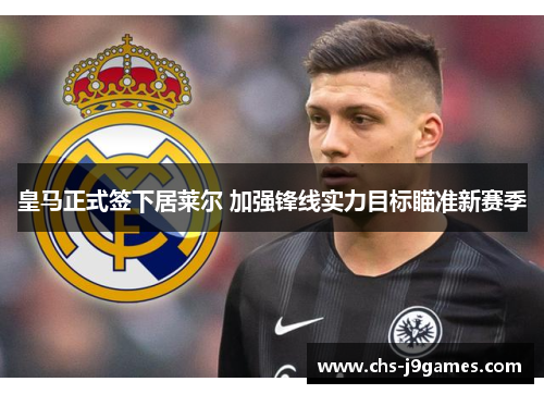 皇马正式签下居莱尔 加强锋线实力目标瞄准新赛季