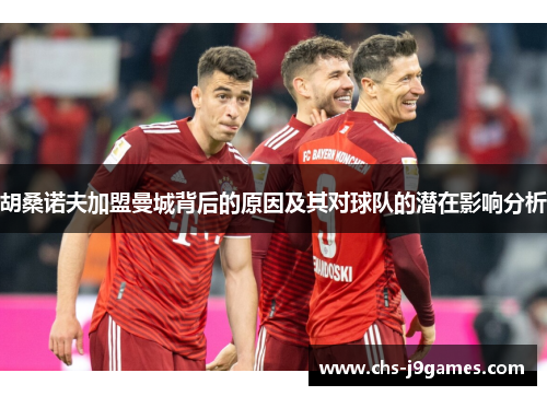 胡桑诺夫加盟曼城背后的原因及其对球队的潜在影响分析